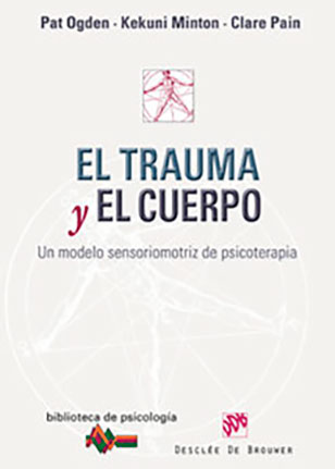 Cover of Ogden, P. (2009): EL TRAUMA Y EL CUERPO. Desclée de Brouwer. Bilbao.